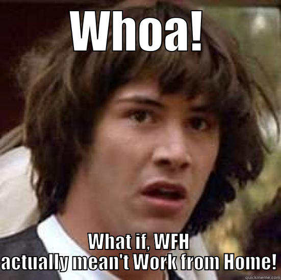 WHOA! WHAT IF, WFH ACTUALLY MEAN'T WORK FROM HOME! conspiracy keanu