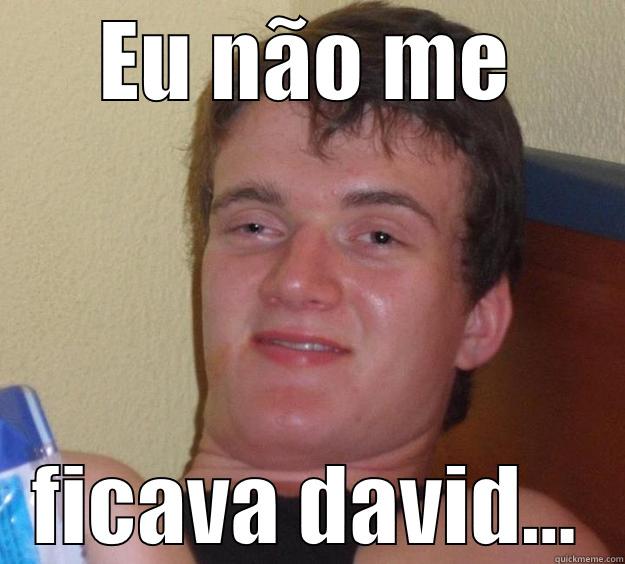 EU NÃO ME FICAVA DAVID... 10 Guy