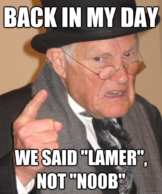 Back in my day We said 