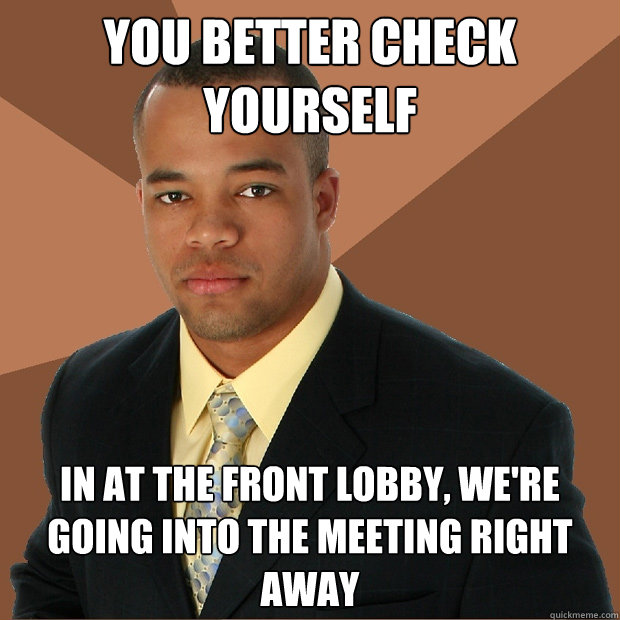 You better check yourself in at the front lobby, we're going into the meeting right away  Successful Black Man