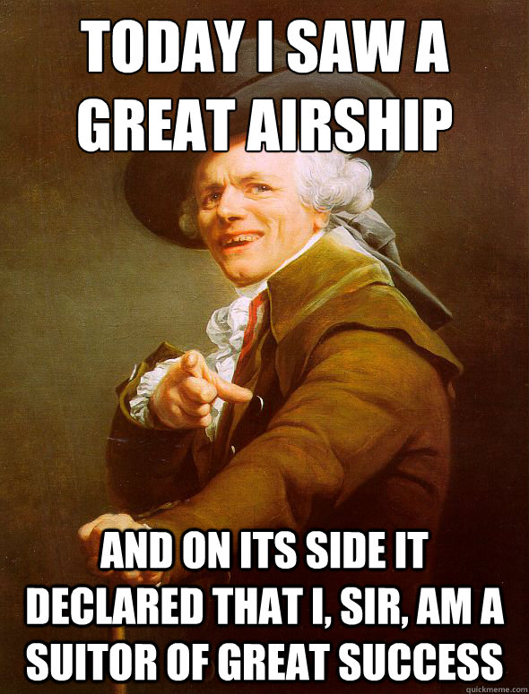 Today i saw a great airship and on its side it declared that i, sir, am a suitor of great success - Today i saw a great airship and on its side it declared that i, sir, am a suitor of great success  Joseph Ducreux