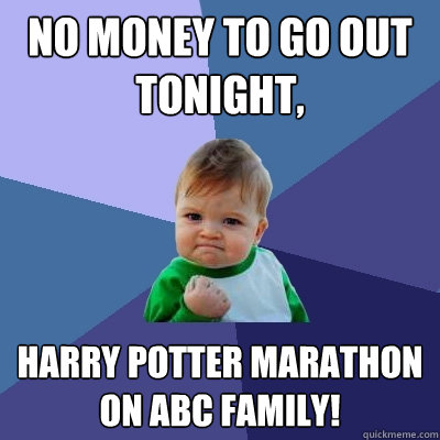 No Money to go out tonight, Harry Potter Marathon on ABC Family!  Success Kid