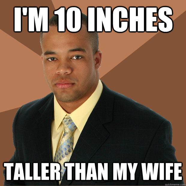 I'm 10 inches taller than my wife  Successful Black Man