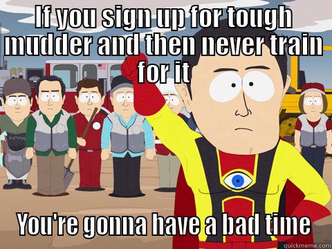 tough mudder - IF YOU SIGN UP FOR TOUGH MUDDER AND THEN NEVER TRAIN FOR IT YOU'RE GONNA HAVE A BAD TIME Captain Hindsight