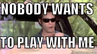 BEST ACE VENTURA QUOTES - NOBODY WANTS   TO PLAY WITH ME Misc