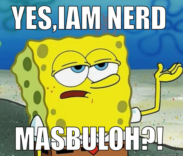 YES,IAM NERD MASBULOH?! Tough Spongebob