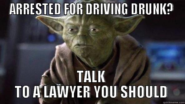 Yoda's DUI Advice - ARRESTED FOR DRIVING DRUNK? TALK TO A LAWYER YOU SHOULD True dat, Yoda.