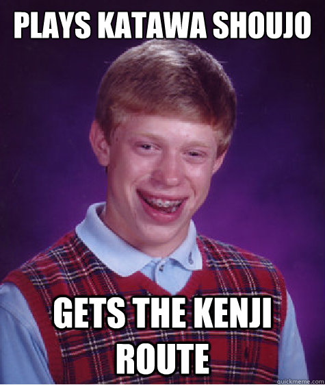 Plays Katawa Shoujo Gets the kenji route  Bad Luck Brian