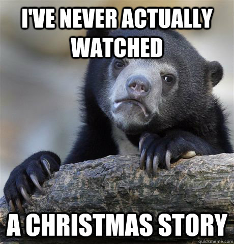 I've never actually watched A Christmas Story  Confession Bear