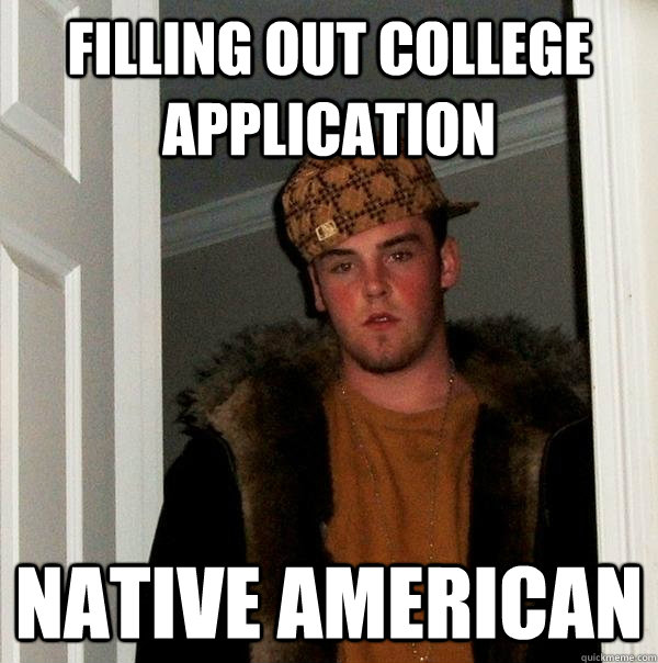 Filling out college application Native American  - Filling out college application Native American   Scumbag Steve