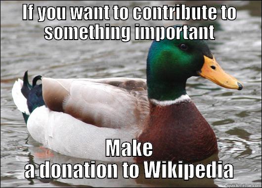 IF YOU WANT TO CONTRIBUTE TO SOMETHING IMPORTANT MAKE A DONATION TO WIKIPEDIA Actual Advice Mallard