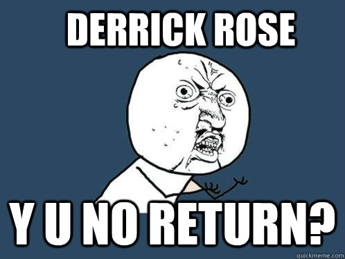 Derrick Rose y u no return?  Y U No