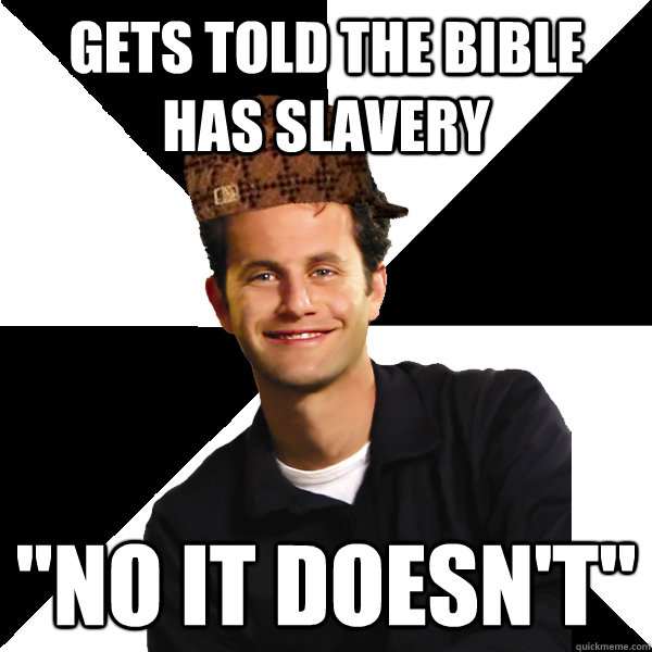 Gets told the bible has slavery 