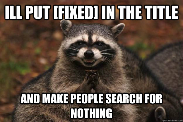 ill put [fixed] in the title and make people search for nothing - ill put [fixed] in the title and make people search for nothing  Evil Plotting Raccoon