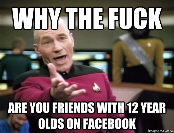 why the fuck Are you friends with 12 year olds on Facebook  Annoyed Picard HD