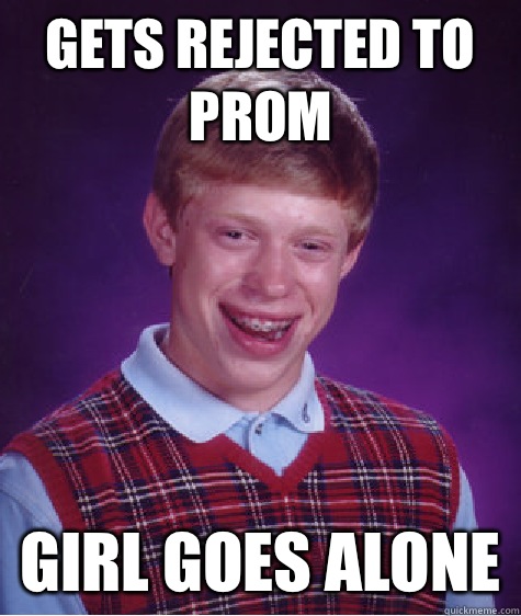 Gets rejected to prom Girl goes alone  Bad Luck Brian