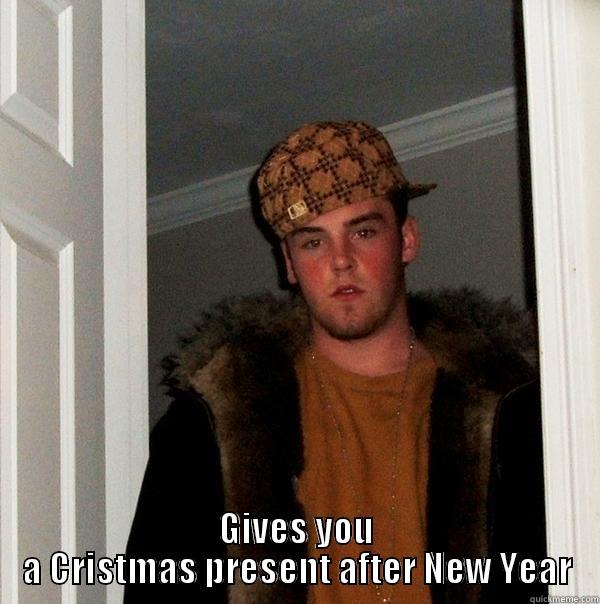  GIVES YOU A CRISTMAS PRESENT AFTER NEW YEAR Scumbag Steve