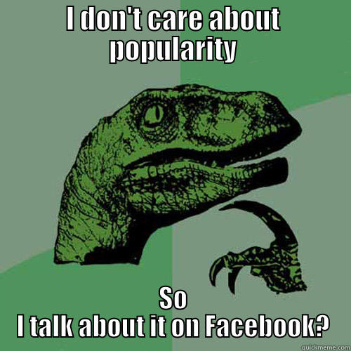 Poopy Thoughts - I DON'T CARE ABOUT POPULARITY SO I TALK ABOUT IT ON FACEBOOK? Philosoraptor