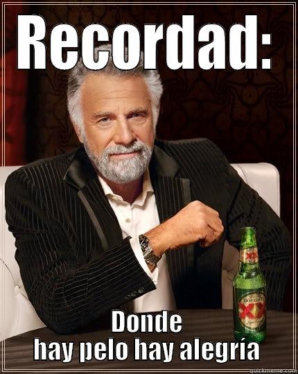 RECORDAD: DONDE HAY PELO HAY ALEGRÍA The Most Interesting Man In The World