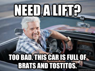 need a lift? too bad. this car is full of brats and tostitos.  