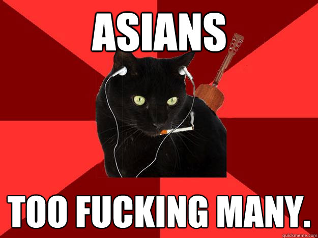 Asians Too fucking many.  Berklee Cat