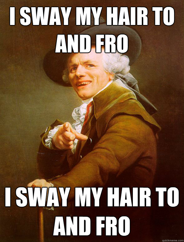 i sway my hair to and fro i sway my hair to and fro  Joseph Ducreux