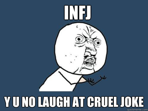 INFJ y u no laugh at cruel joke  Y U No