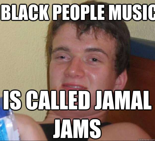 black people music is called jamal jams - black people music is called jamal jams  10 Guy