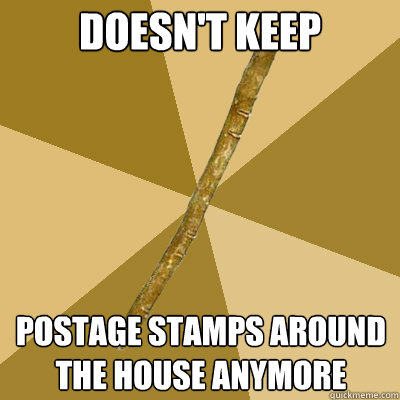 doesn't keep postage stamps around the house anymore - doesn't keep postage stamps around the house anymore  Boring Stick