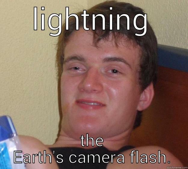 Storming outside and this comes to mind.. - LIGHTNING THE EARTH'S CAMERA FLASH. 10 Guy