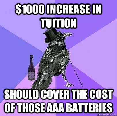 $1000 increase in tuition should cover the cost of those AAA batteries - $1000 increase in tuition should cover the cost of those AAA batteries  Rich Raven