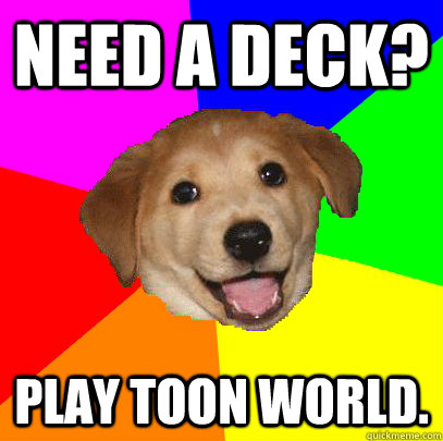 Need a deck? Play Toon World.  Advice Dog