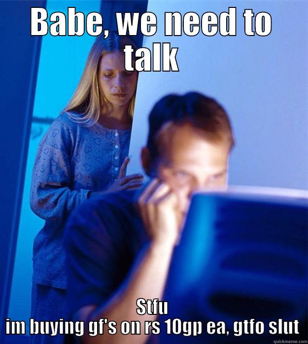 BABE, WE NEED TO TALK STFU IM BUYING GF'S ON RS 10GP EA, GTFO SLUT Redditors Wife