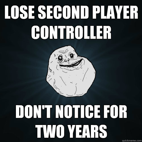 Lose second player controller don't notice for two years - Lose second player controller don't notice for two years  Forever Alone