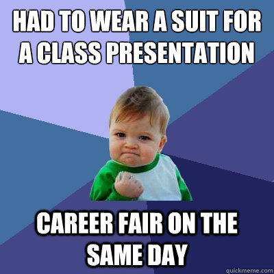 Had to wear a suit for a class presentation career fair on the same day  Success Kid