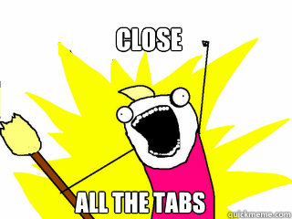 Close All the tabs  All The Things