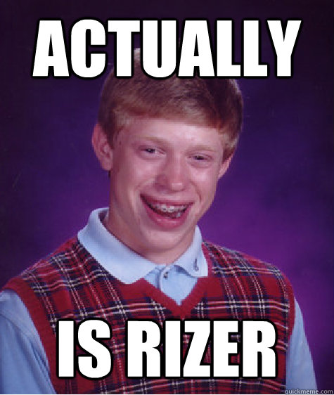 Actually Is Rizer  Bad Luck Brian