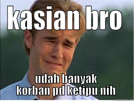 KASIAN BRO UDAH BANYAK KORBAN PD KETIPU NIH 1990s Problems