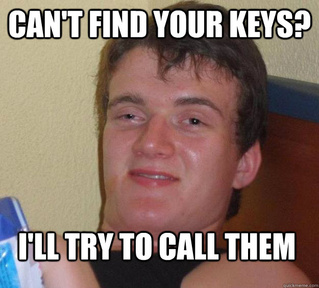 can't find your keys? i'll try to call them  10 Guy