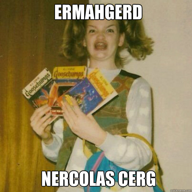 ERMAHGERD Nercolas Cerg  Ermahgerd Girl