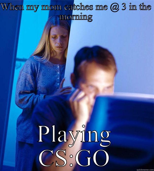 WHEN MY MOM CATCHES ME @ 3 IN THE MORNING PLAYING CS:GO Redditors Wife