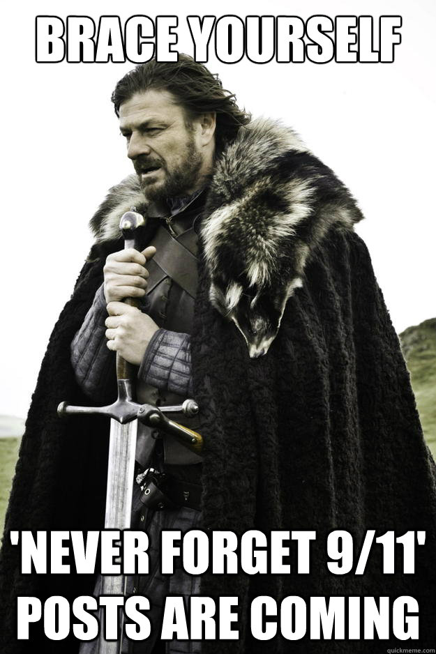 Brace yourself 'never forget 9/11' posts are coming  Winter is coming