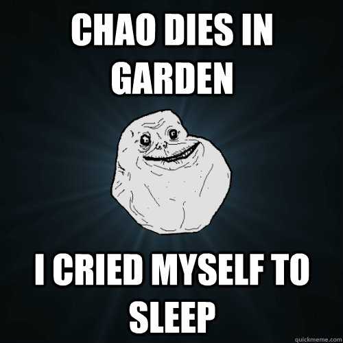 chao dies in garden i cried myself to sleep  Forever Alone