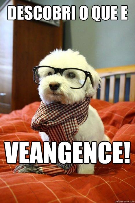 DESCOBRI O QUE E VEANGENCE!!  Hipster Dog