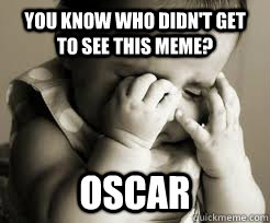 you know who didn't get to see this meme? Oscar  