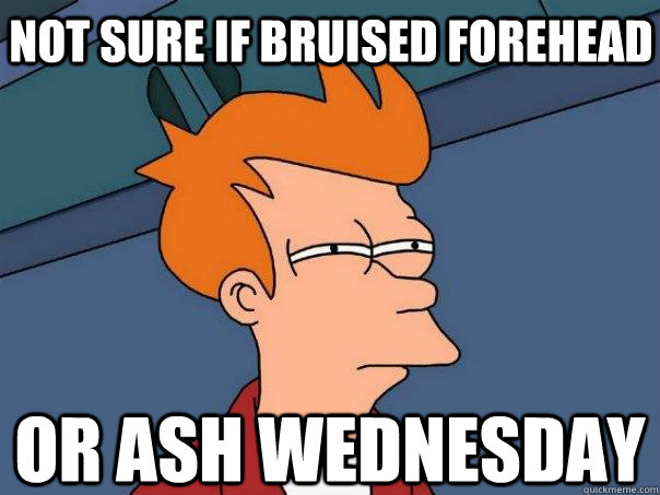 Not sure if bruised forehead Or ash wednesday  Futurama Fry