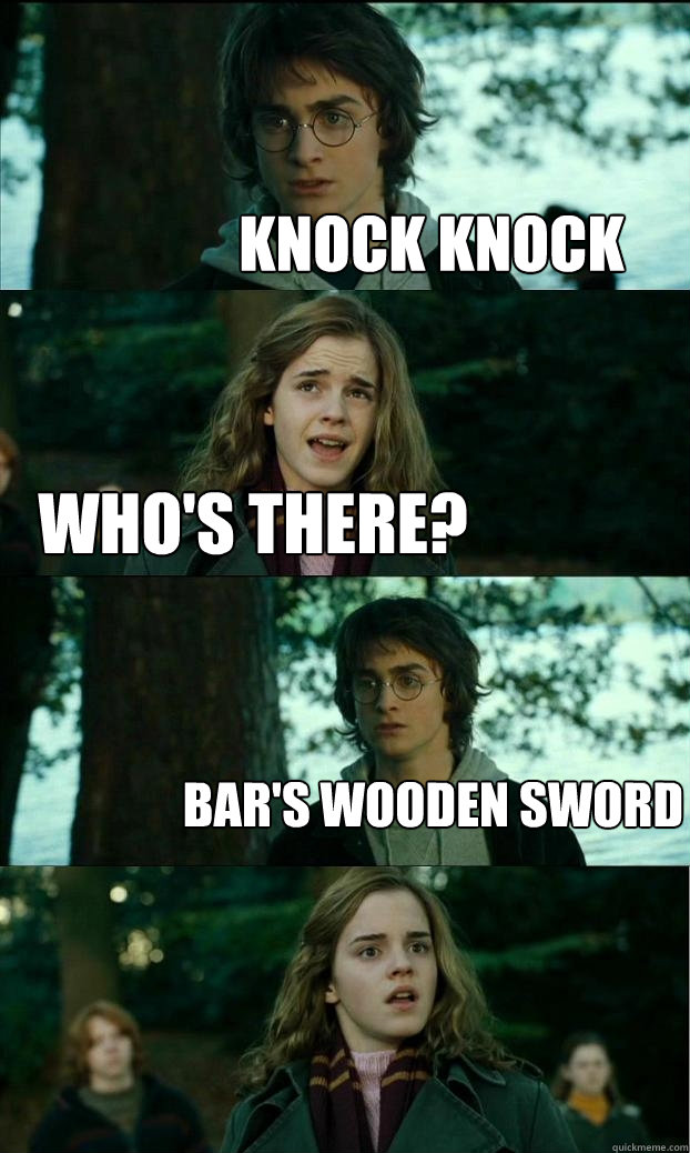 Knock Knock Who's there? Bar's wooden sword - Knock Knock Who's there? Bar's wooden sword  Horny Harry