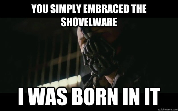 you simply embraced the shovelware I was born in it  Badass Bane