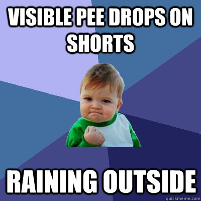 Visible pee drops on shorts raining outside - Visible pee drops on shorts raining outside  Success Kid