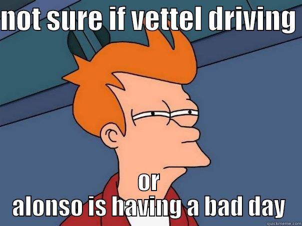 NOT SURE IF VETTEL DRIVING  OR ALONSO IS HAVING A BAD DAY Futurama Fry